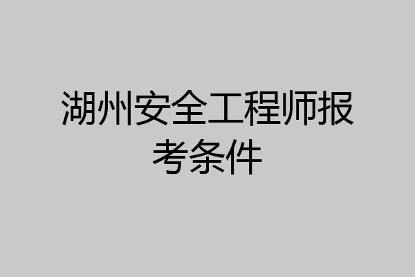 湖州安全工程师报考条件