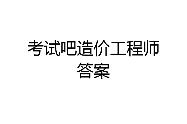 考试吧造价工程师答案
