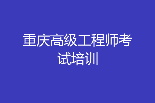 重庆高级工程师考试培训