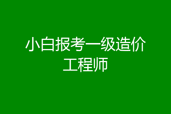 小白报考一级造价工程师