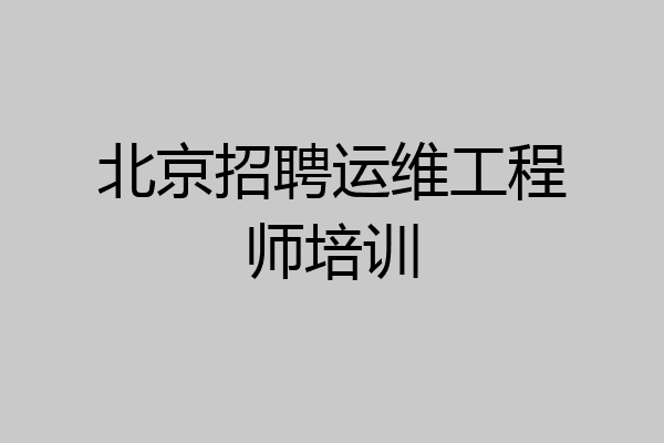 北京招聘运维工程师培训