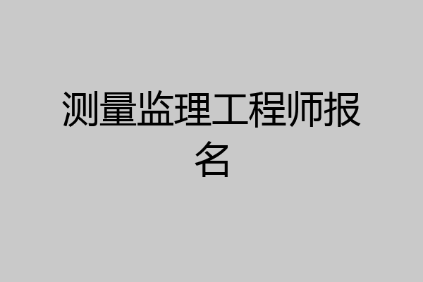 测量监理工程师报名