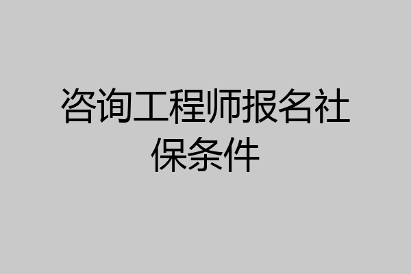 咨询工程师报名社保条件