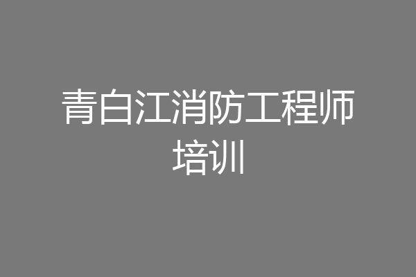 青白江消防工程师培训
