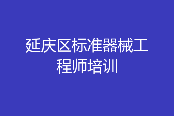 延庆区标准器械工程师培训