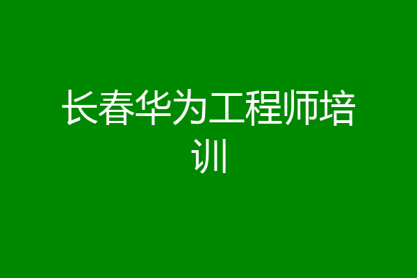 长春华为工程师培训