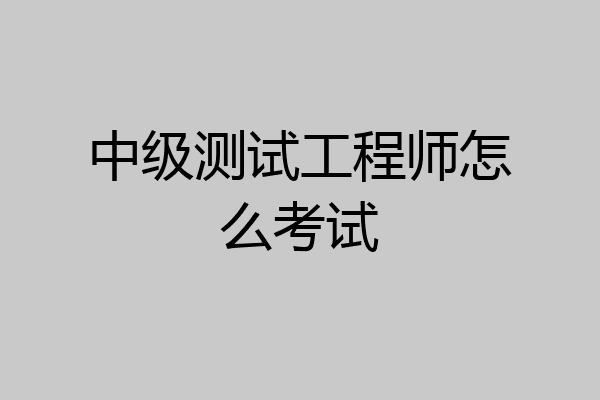 中级测试工程师怎么考试