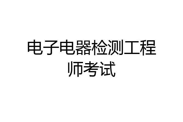 电子电器检测工程师考试