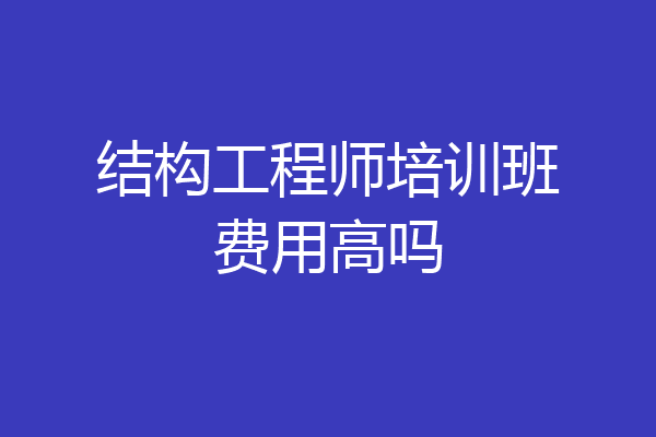 结构工程师培训班费用高吗