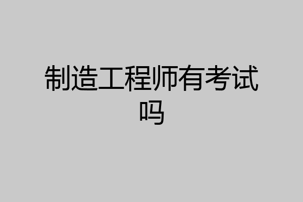 制造工程师有考试吗