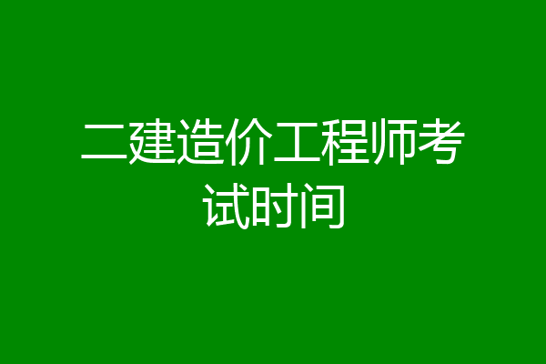 二建造价工程师考试时间