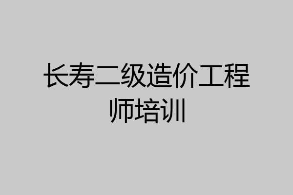 长寿二级造价工程师培训