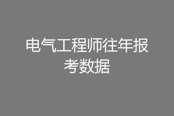 电气工程师往年报考数据