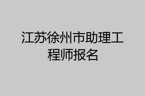 江苏徐州市助理工程师报名