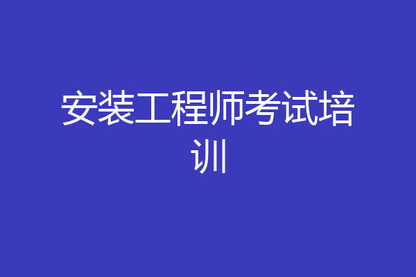 安装工程师考试培训