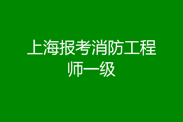 上海报考消防工程师一级