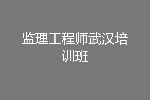 监理工程师武汉培训班