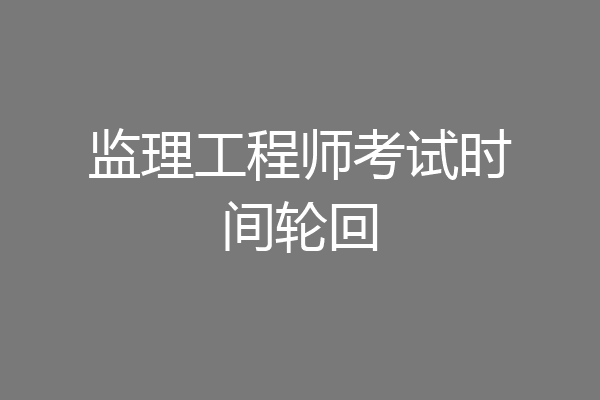 监理工程师考试时间轮回