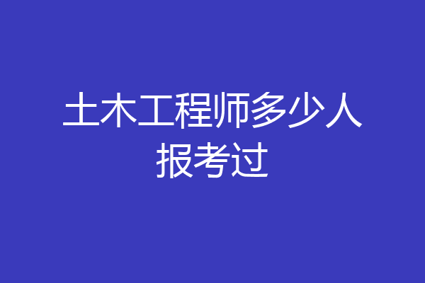 土木工程师多少人报考过