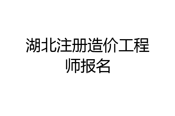 湖北注册造价工程师报名