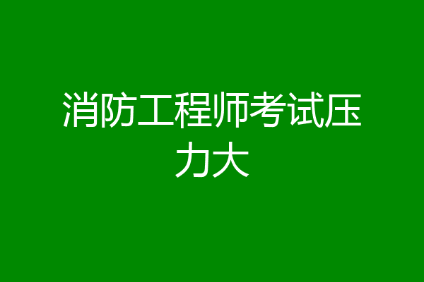 消防工程师考试压力大
