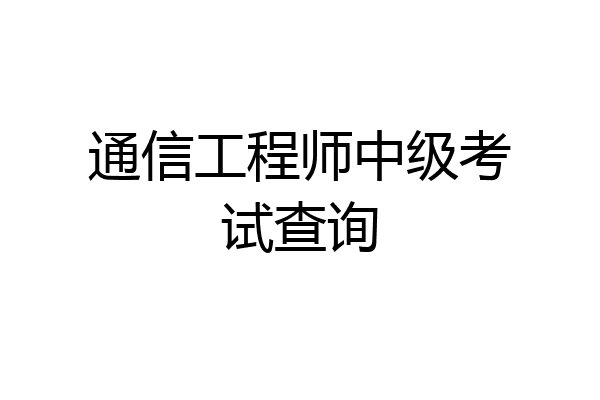 通信工程师中级考试查询