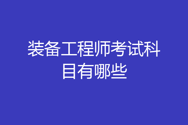 装备工程师考试科目有哪些