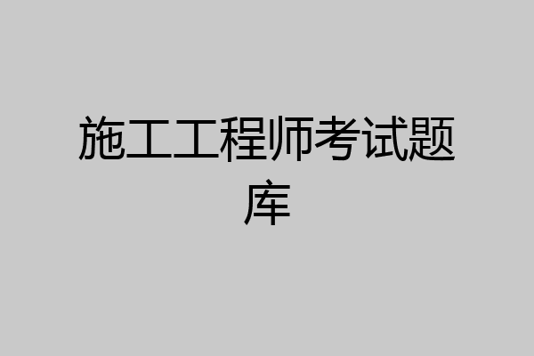 施工工程师考试题库