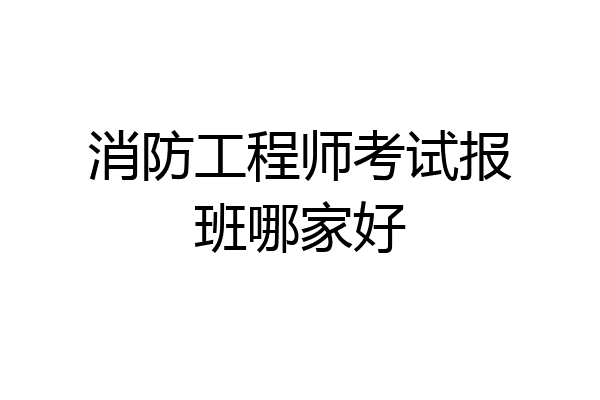 消防工程师考试报班哪家好