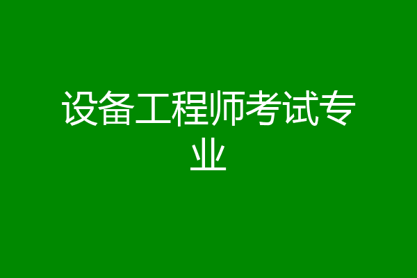 设备工程师考试专业