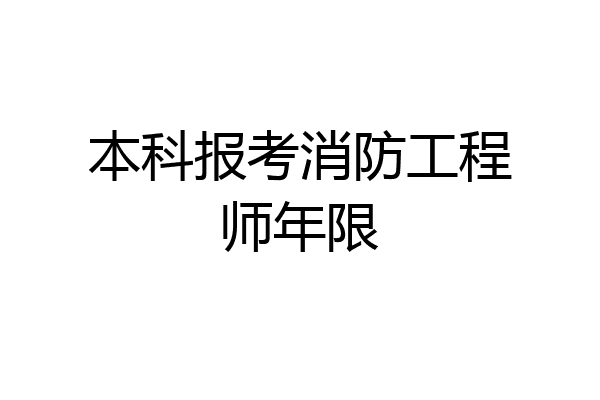 本科报考消防工程师年限