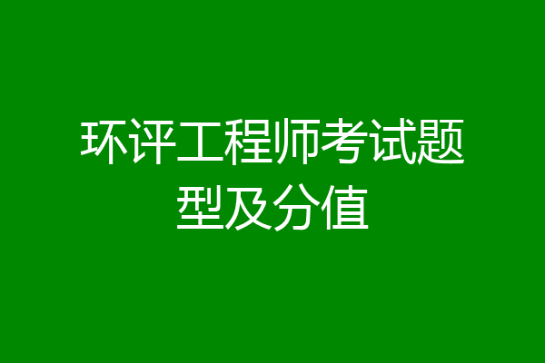 环评工程师考试题型及分值