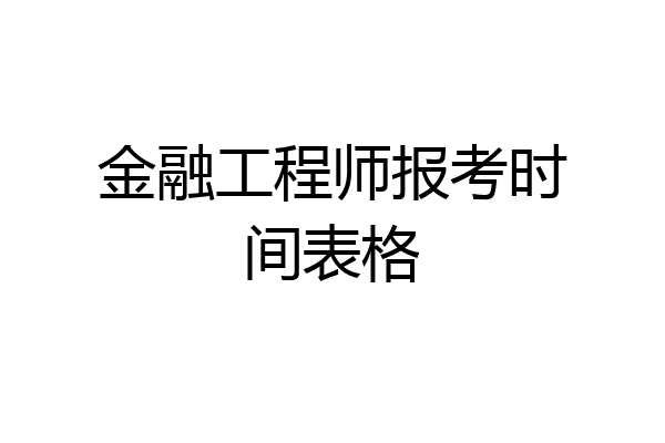 金融工程师报考时间表格