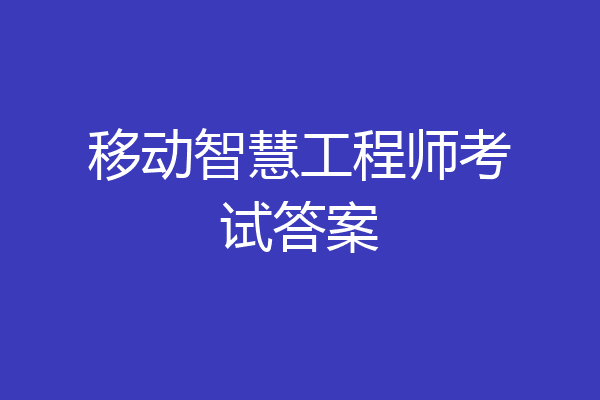 移动智慧工程师考试答案