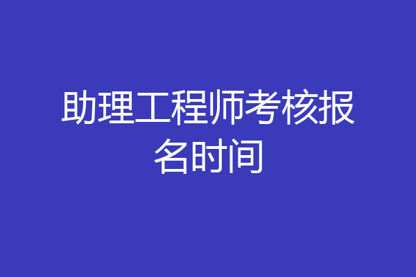 助理工程师考核报名时间