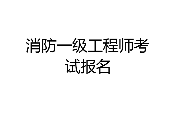 消防一级工程师考试报名