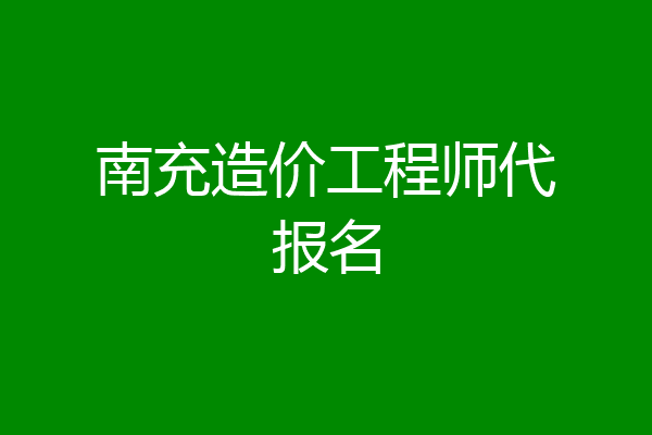南充造价工程师代报名