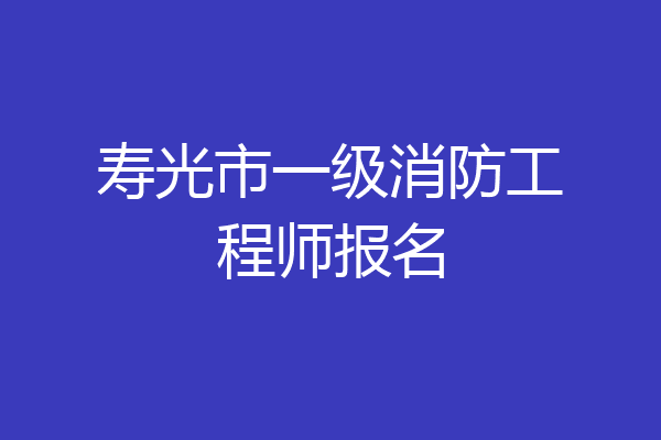 寿光市一级消防工程师报名