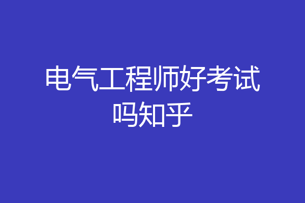 电气工程师好考试吗知乎