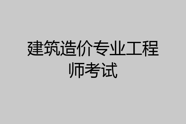 建筑造价专业工程师考试