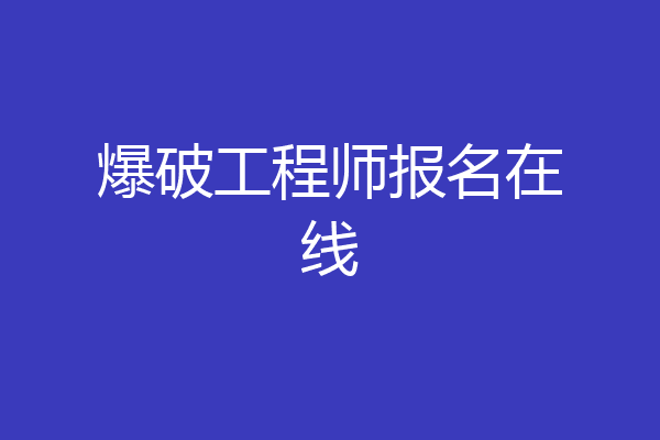 爆破工程师报名在线