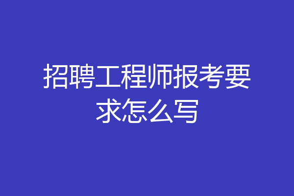 招聘工程师报考要求怎么写