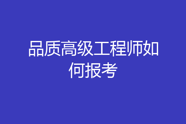 品质高级工程师如何报考