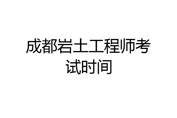 成都岩土工程师考试时间