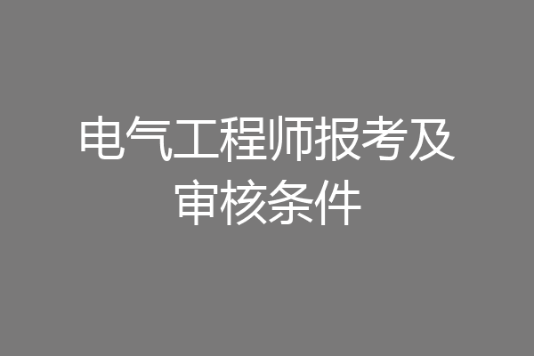 电气工程师报考及审核条件