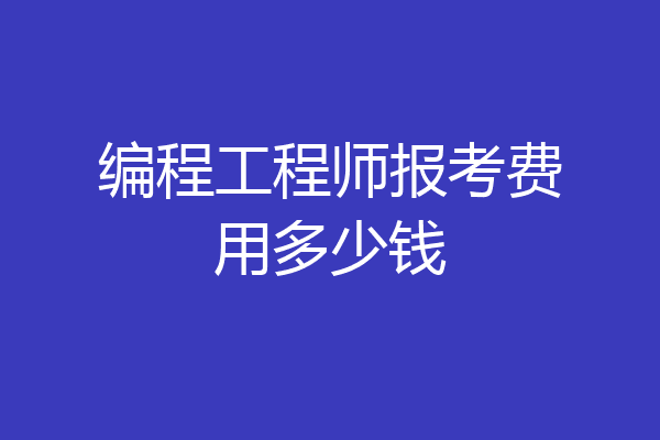 编程工程师报考费用多少钱