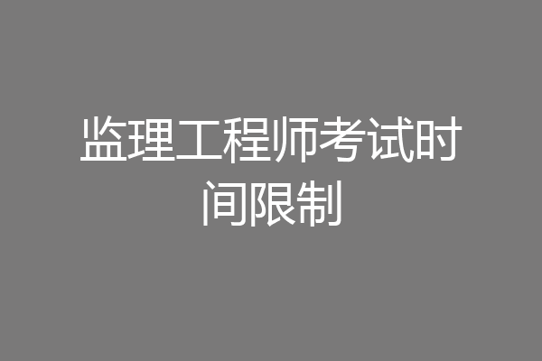 监理工程师考试时间限制