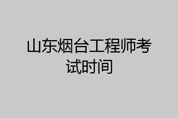 山东烟台工程师考试时间