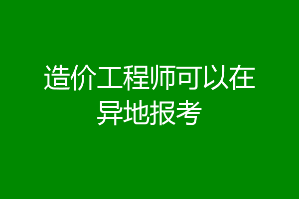 造价工程师可以在异地报考