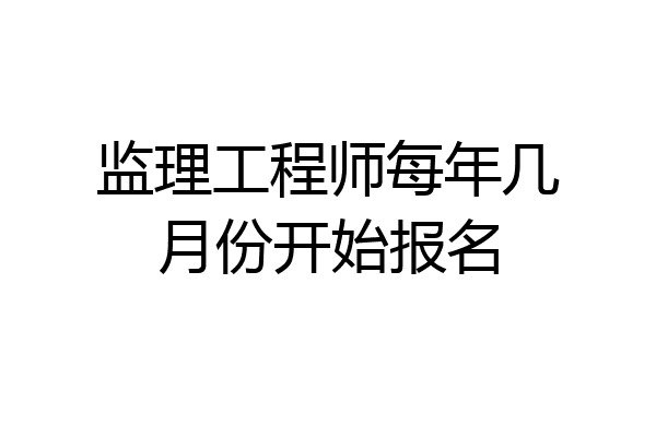 监理工程师每年几月份开始报名